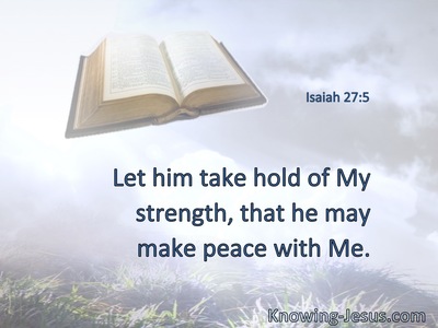 Let him take hold of My strength, that he may make peace with Me.